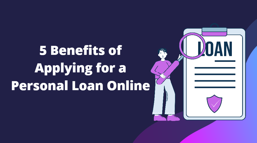 5 Benefits of Applying for a Personal Loan Online 5 Benefits of Applying for a Personal Loan Online