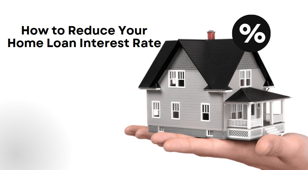 How to Reduce Your Home Loan Interest Rate How to Reduce Your Home Loan Interest Rate
