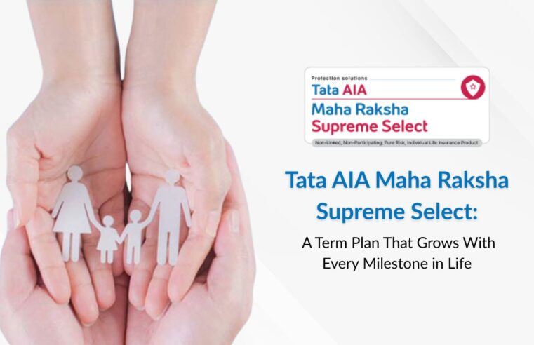 Tata AIA Maha Raksha Supreme Select: A Term plan that grows with every milestone in life