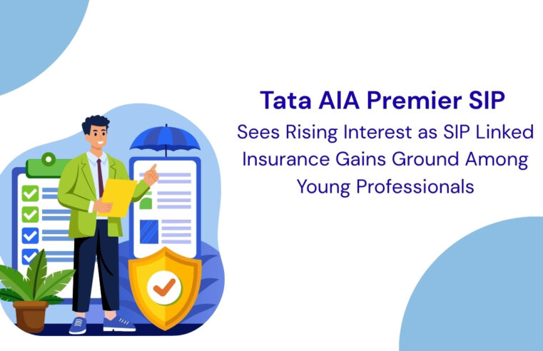 Tata AIA Premier SIP Sees Rising Interest as SIP-Linked Insurance Gains Ground Among Young Professionals