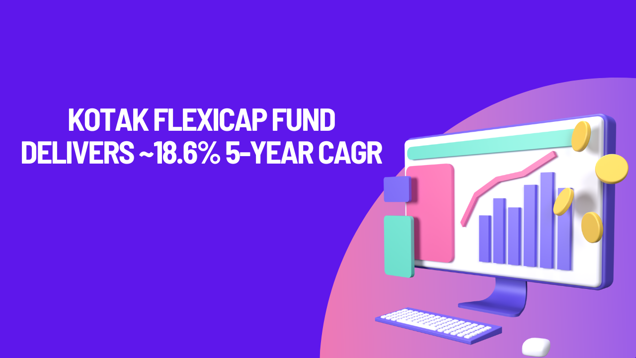 Kotak Flexicap Fund Delivers ~18.6% 5-Year CAGR, Outpacing Benchmark for Direct Growth Investors