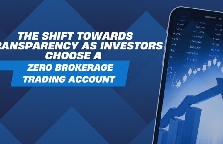 The Shift Towards Transparency as Investors Choose a Zero Brokerage Trading Account