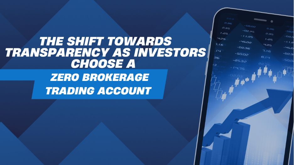 The Shift Towards Transparency as Investors Choose a Zero Brokerage Trading Account