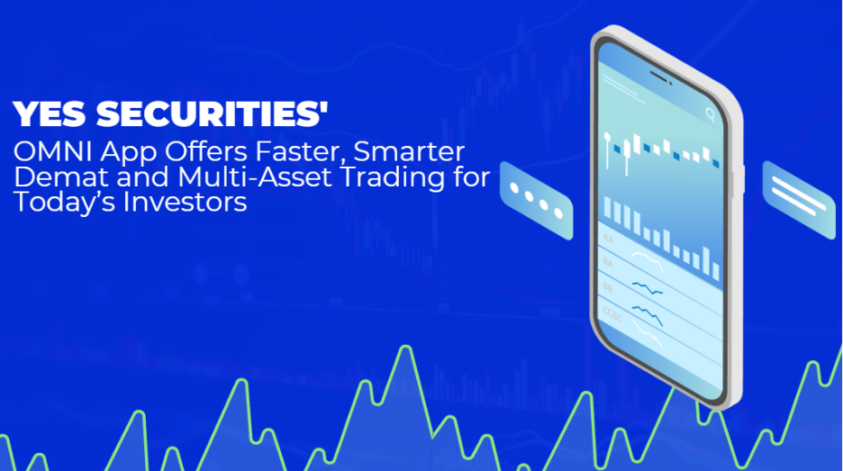 YES SECURITIES’ OMNI App Offers Faster, Smarter Demat and Multi-Asset Trading for Today’s Investors