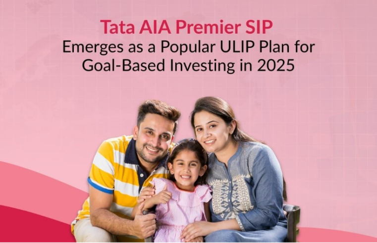 Tata AIA Premier SIP emerges as a leading ULIP choice in 2025 for goal-based and systematic investment planning