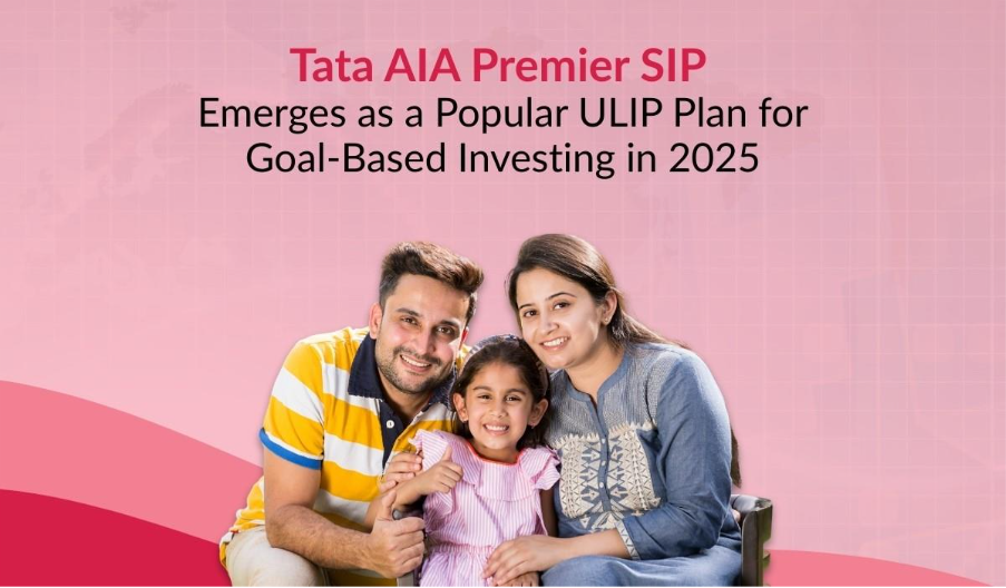 Tata AIA Premier SIP emerges as a leading ULIP choice in 2025 for goal-based and systematic investment planning
