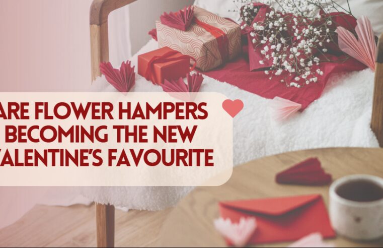Are Flower Hampers Becoming the New Valentine’s Favourite?